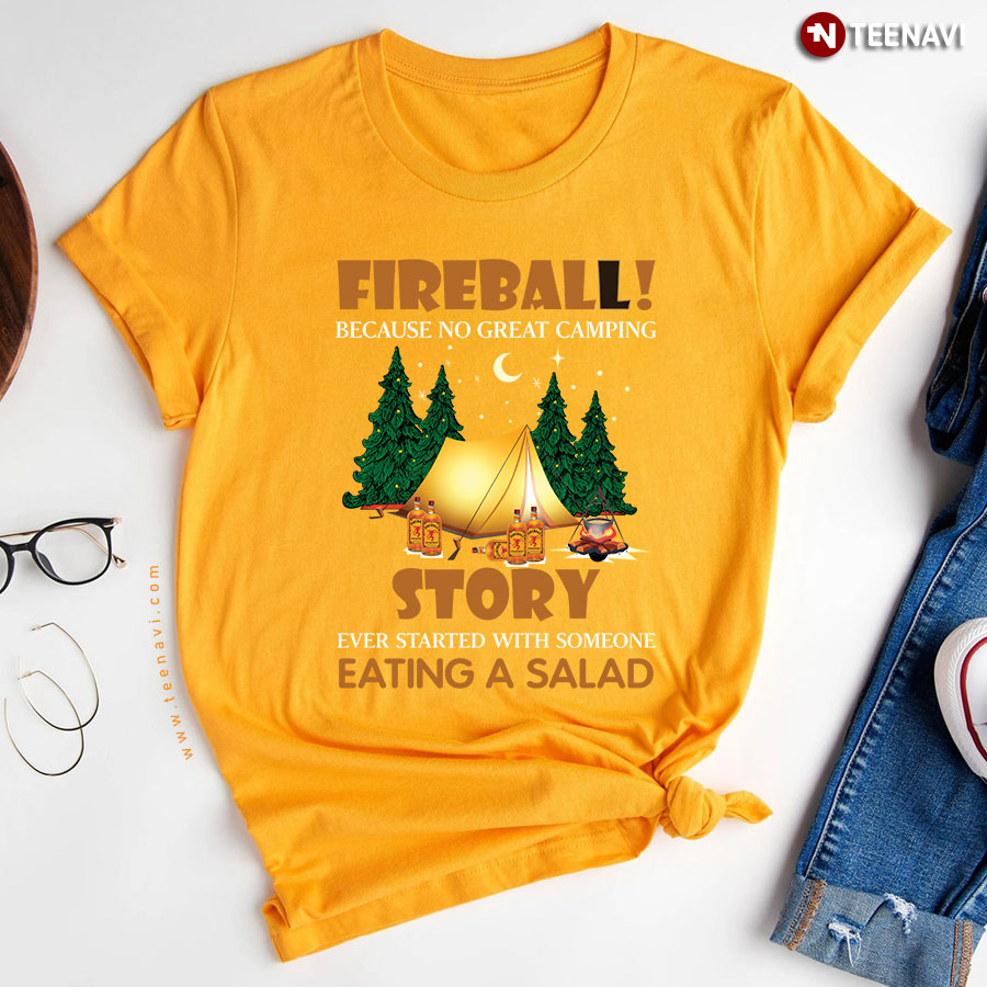 Fireball Because No Great Camping Story Ever Started With Someone Eating A Salad T-Shirt