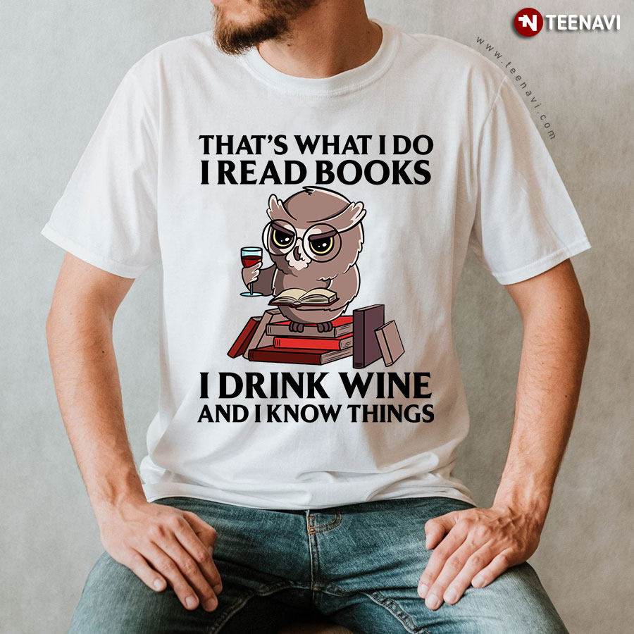 Owl That's What I Do I Read Books I Drink Wine And I Know Things T-Shirt