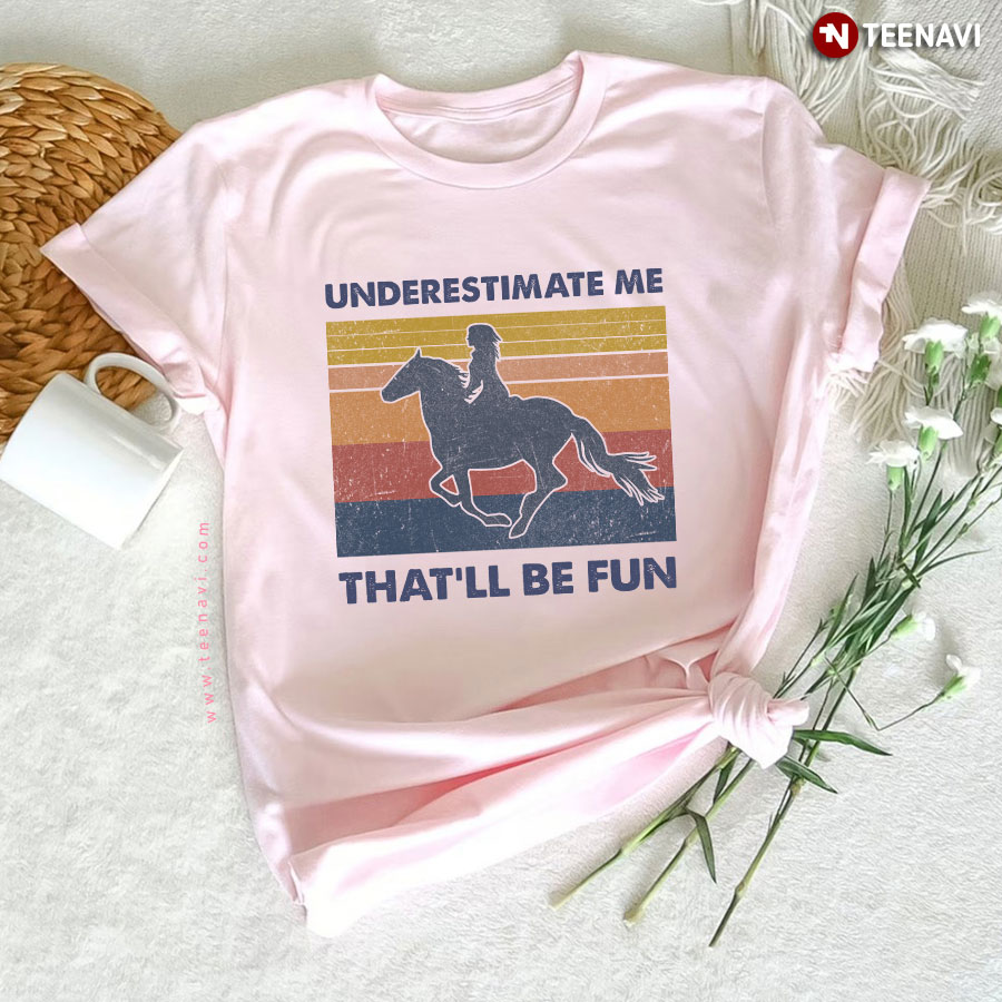 Horse Riding Underestimate Me That'll Be Fun T-Shirt