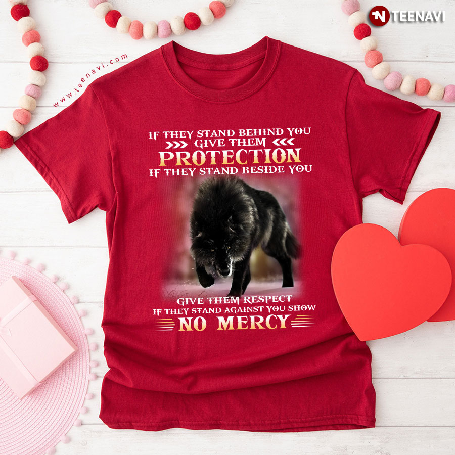 Wolf If They Stand Behind You Give Them Protection If They Stand Beside You Give Them Respect T-Shirt