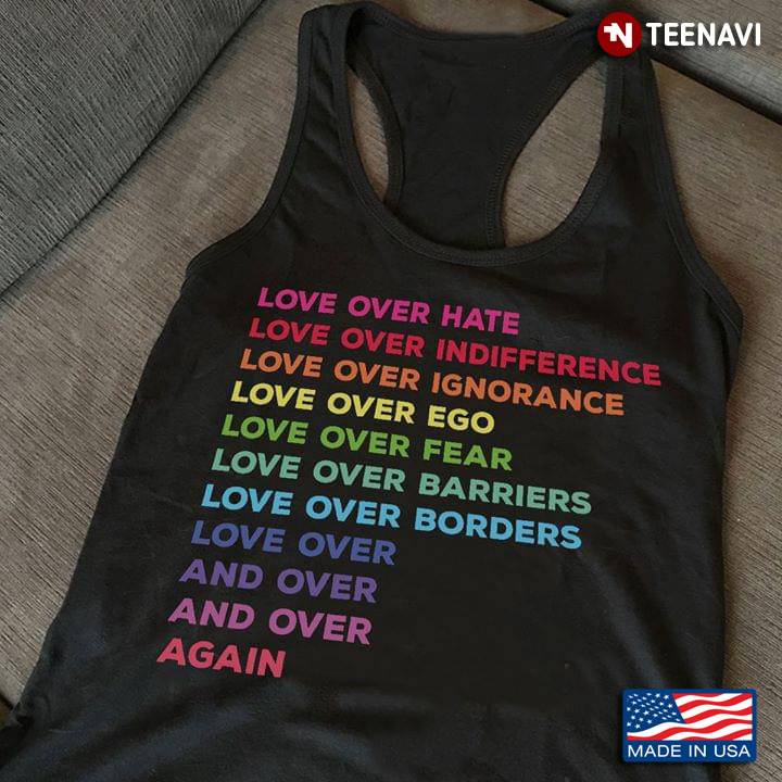 Love Over Hate Love Over Indifference Love Over Ignorance Love Over Ego LGBT