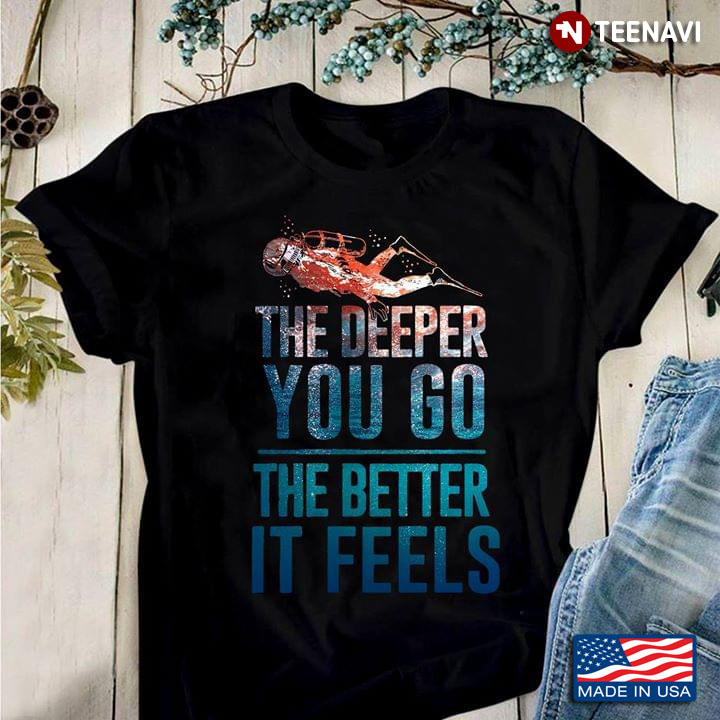 Scuba Diving The Deeper You Go The Better It Feels