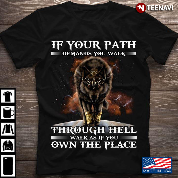 If Your Paths Demands Your Walk Through Hell Walk As If You Own The Place Wolf