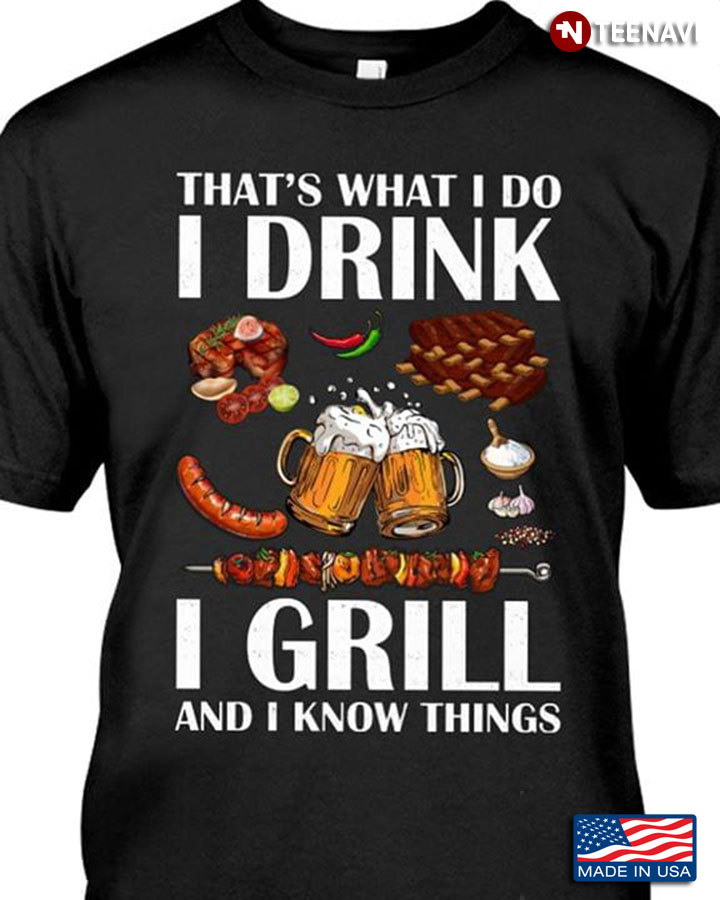 That's What I Do I Drink I Grill And I Know Things Barbeque