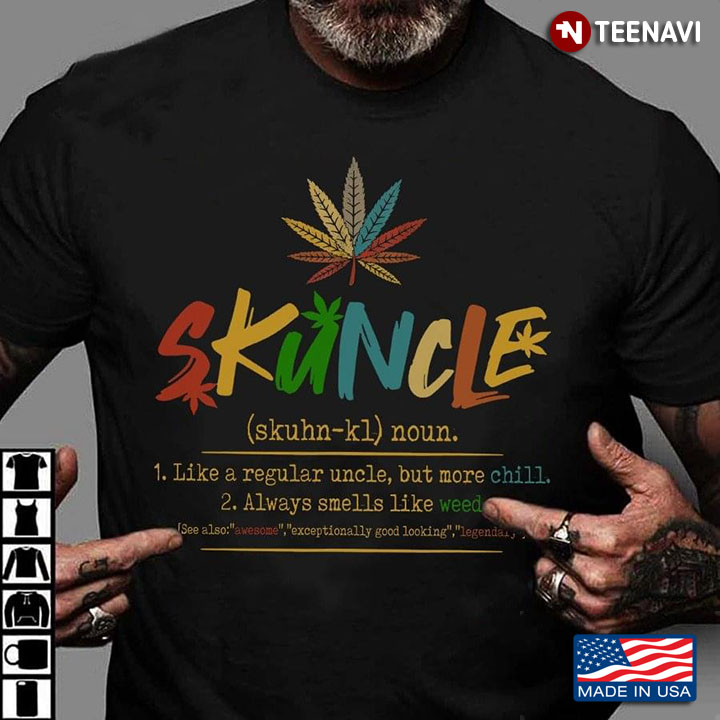 Skuncle Like Regular Uncle But More Chill Always Smeels Like Weed