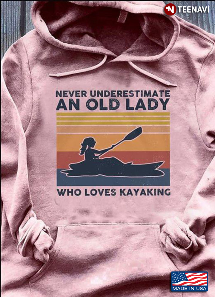 Never Underestimate An Old Lady Who Loves Kayaking