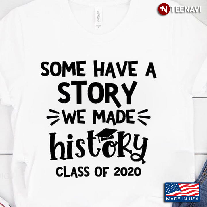Some Have A Story We Made History Class Of 2020 Graduation