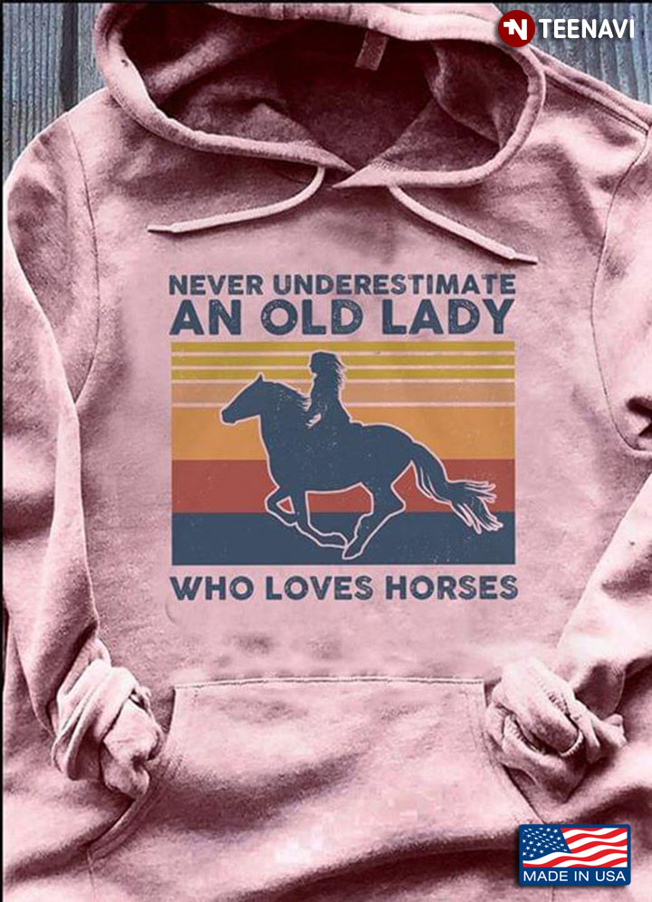 Never Underestimate An Old Lady Who Loves Horses