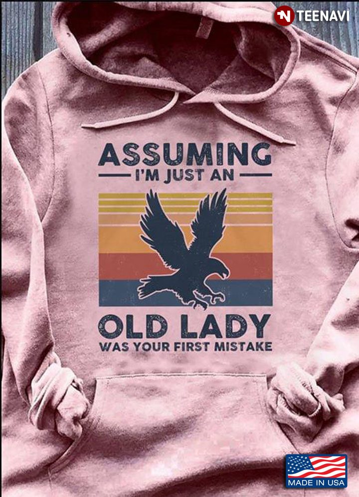 Eagle Assuming I’m Just An Old Lady Was Your First Mistake