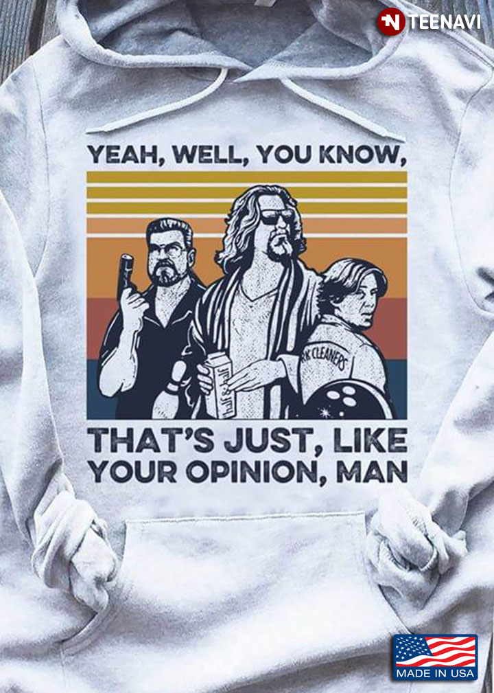 The Big Lebowski Yeah Well You Know That's Just Like Your Opinion Man