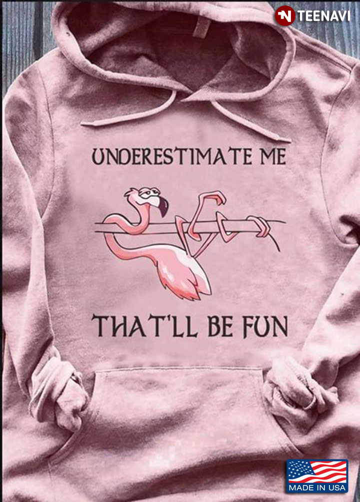 Flamingo Underestimate Me That’s Be Fun