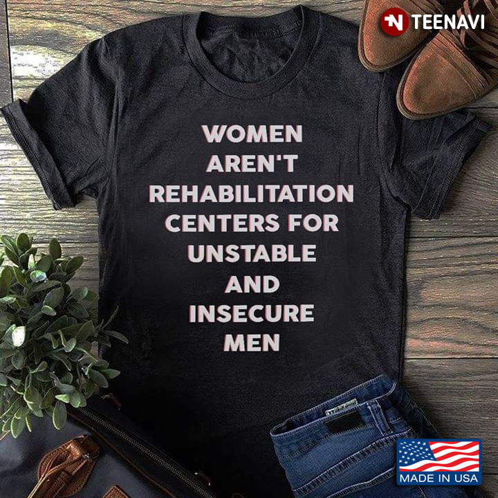 Woman Aren't Rehabilitation Centers For Unstable And Insecure Men