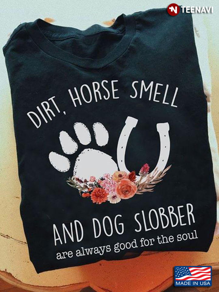 Dirt Horse Smell And Dog Slobber Are Always Good For The Soul