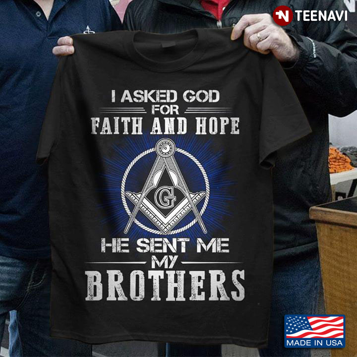 I Asked God For Faith And Hope He Sent Me My Brothers Freemason