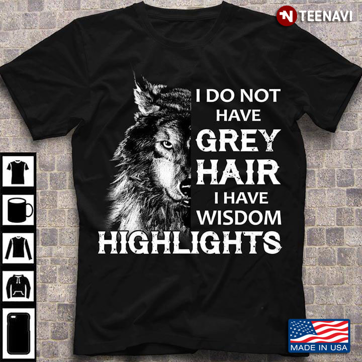 Wofl I Do Not Have Grey Hair I Have Wisdom Highlights