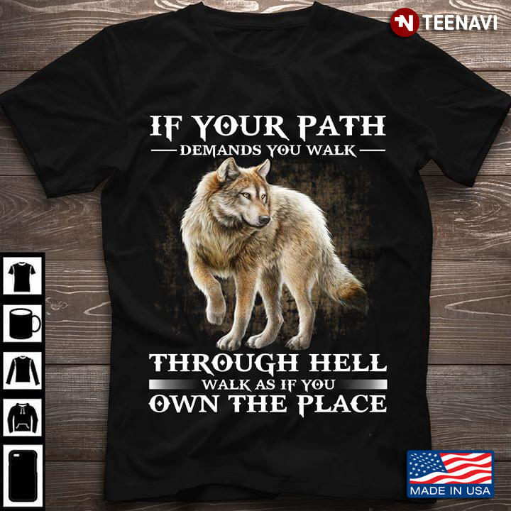 Wolf If Your Path Demands You Walk Through Hell Walk As If You Own The Place New
