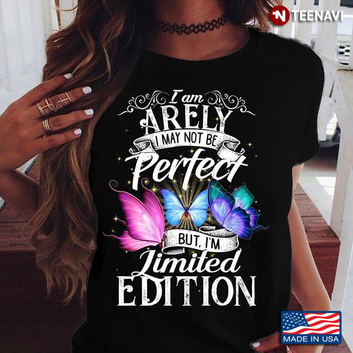 I Am Arely I May Not Be Perfect But I'm Limited Edition Butterflies