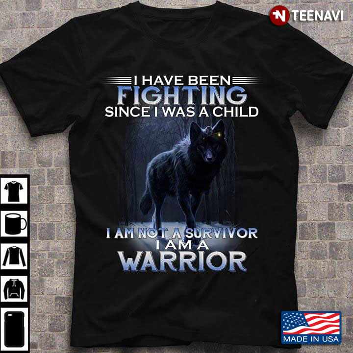 Wolf I Have Been Fighting Since I Was A Child I Am Not A Survivor I Am A Warrior