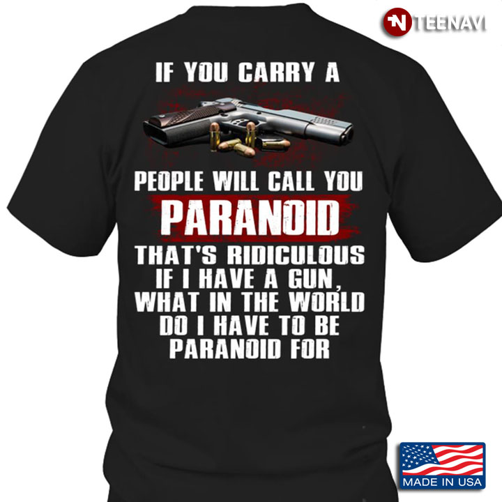 If You Carry A Gun People Will Call You Paranoid That's Ridiculous If I Have A Gun