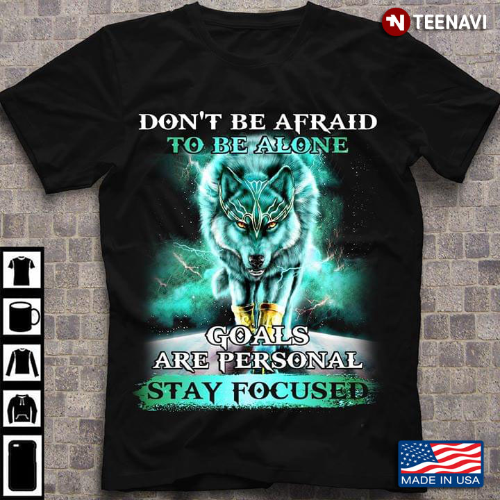 Wolf Don't Be Afraid To Be Alone Goals Are Personal Stay Focused