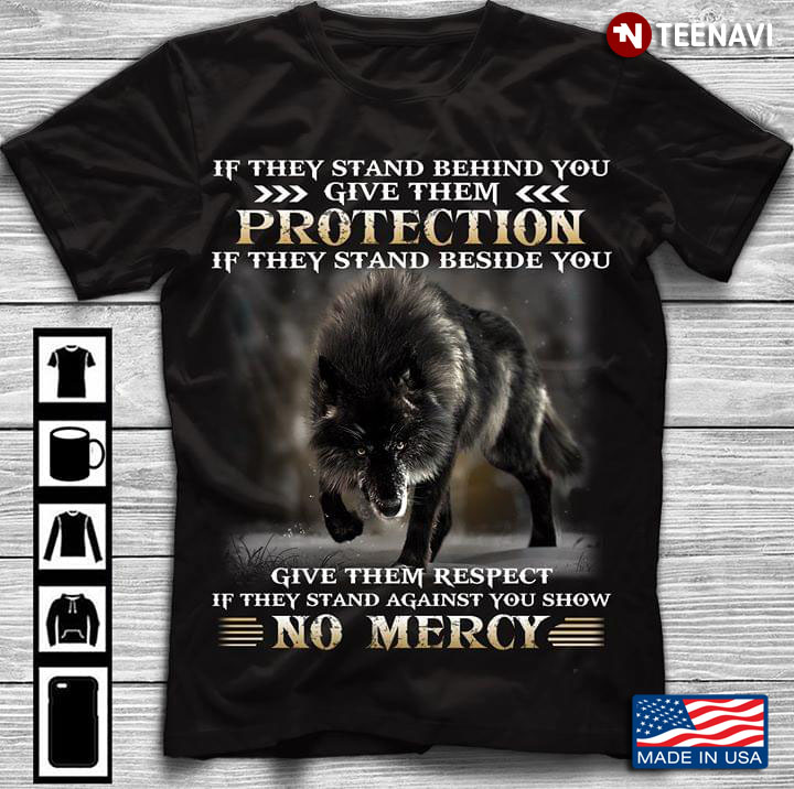 Wolf If They Stand Behind You Give Them Protection If They Stand Beside You Give Them Respect