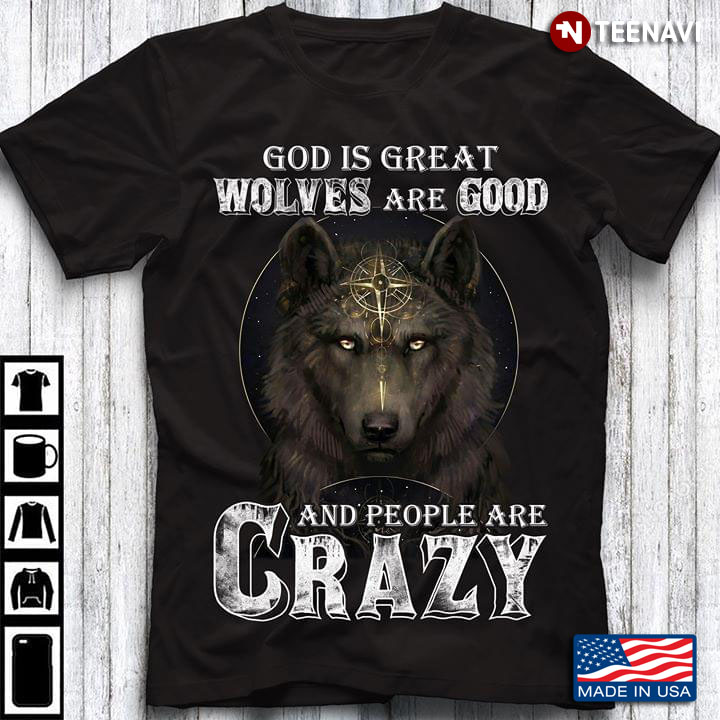 God Is Great Wolves Are Good And People Are Crazy