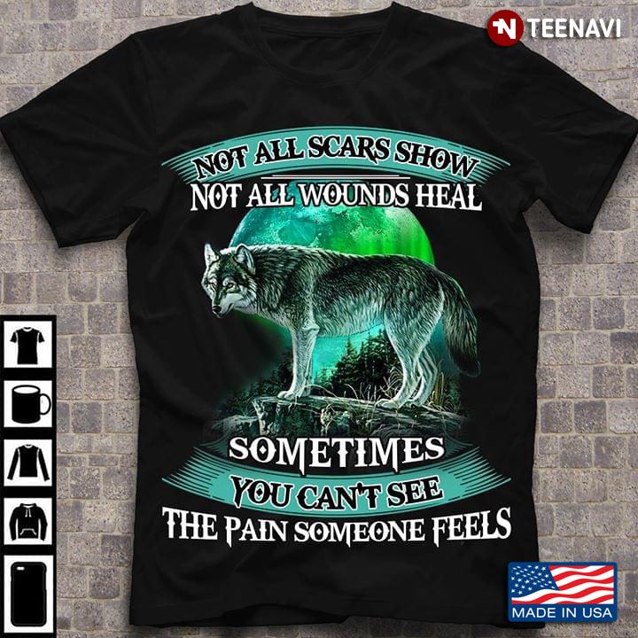 Wolf Not All Scars Show Not All Wounds Heal Sometimes You Can't See The Pain Someone Feels