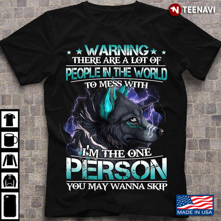Warning There Are A Lot Of People In The World To Mess With I'm The One Person You May Wanna Skip