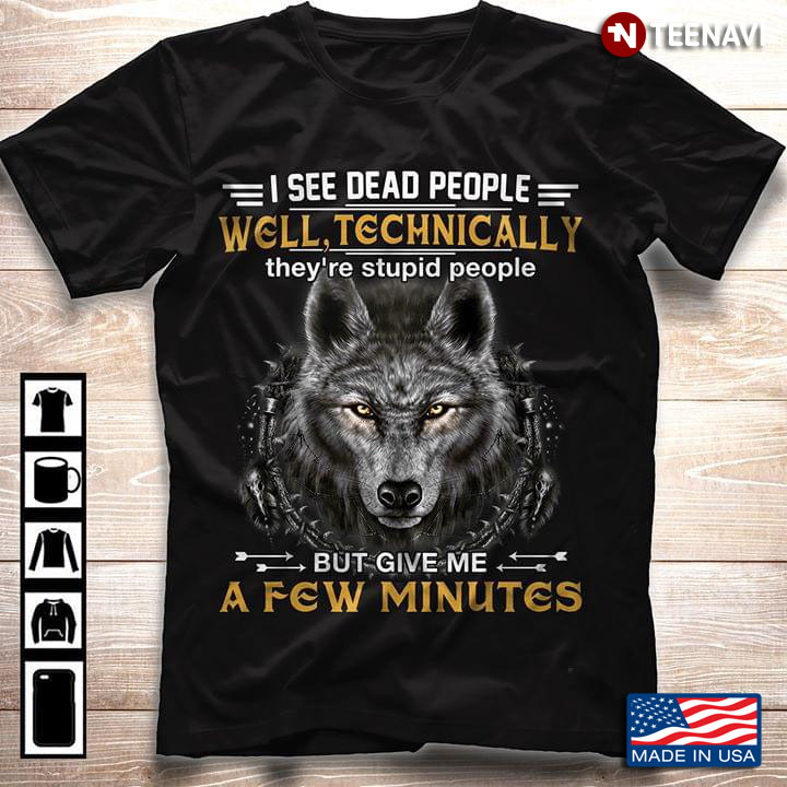 I See Dead People Well Technically They Are Stupid People But Give Me A Few Minutes Wolf