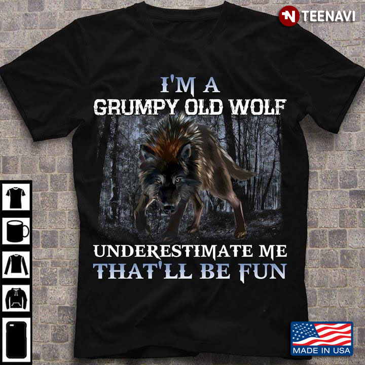 I'm A Grumpy Old Wolf Underestimate Me That's Be Fun