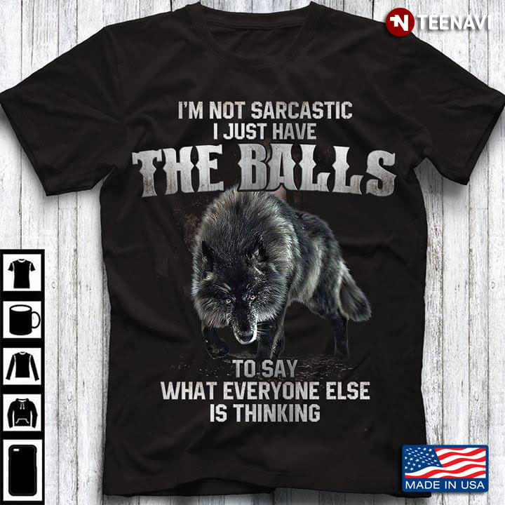 Wolf I'm Not Sarcastic I Just Have The Balls To Say What Everyone Else Is Thinking