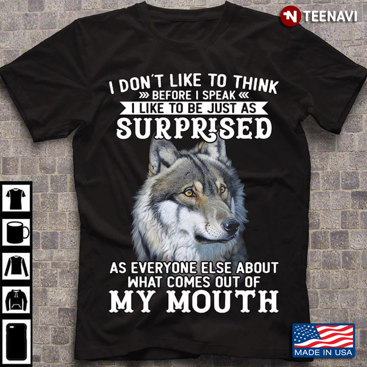 Wolf I Don’t Like To Think Before I Speak I Like To Be Just As Surprised As Everyone Else
