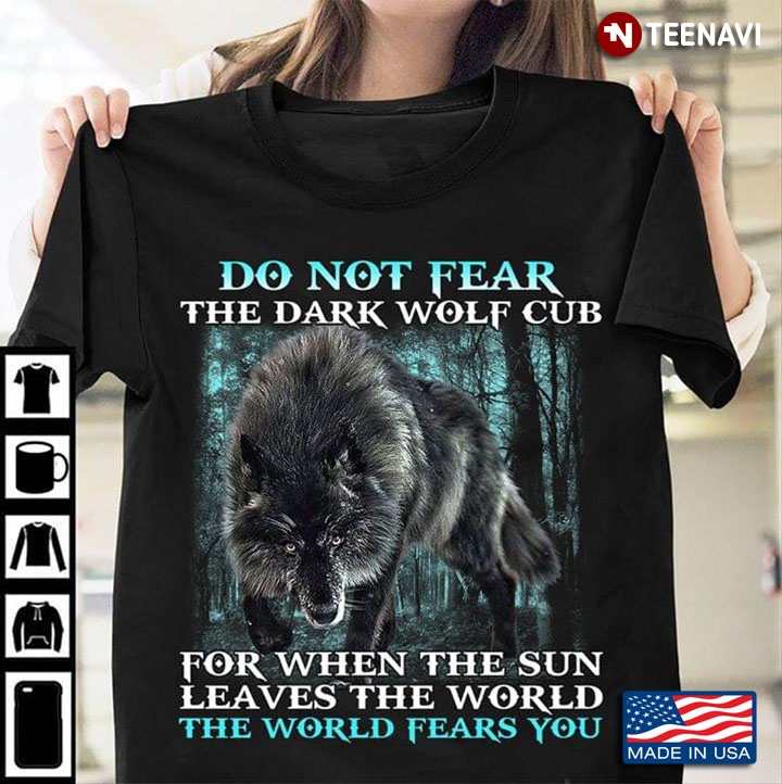 Do Not Fear The Dark Wolf Club For When The Sun Leaves The World The World Fears You
