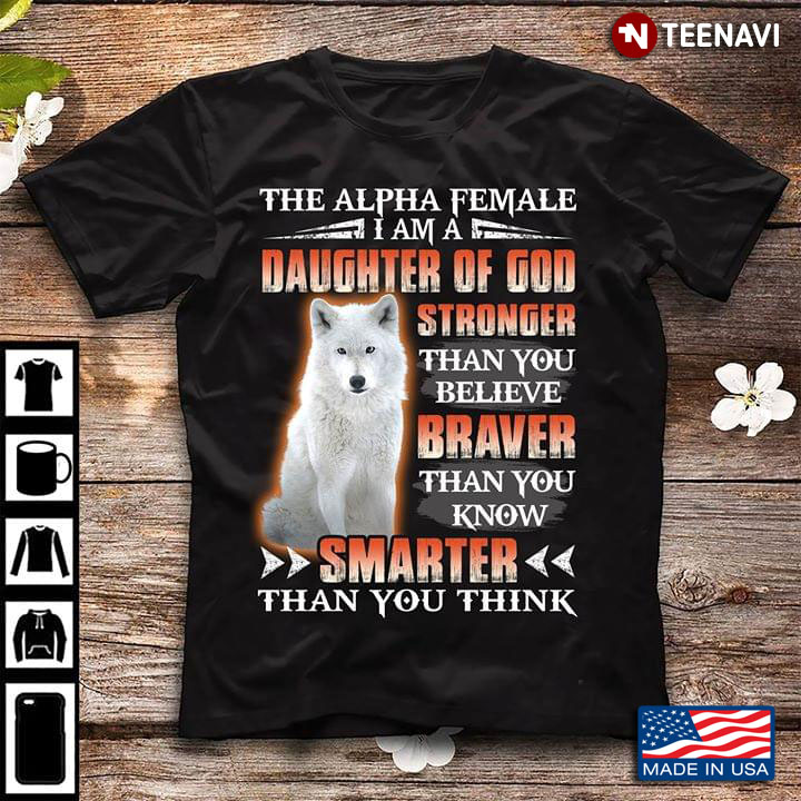 Wolf The Alpha Female I Am Daughter Of God Stronger Than You Believe Braver Than You Know