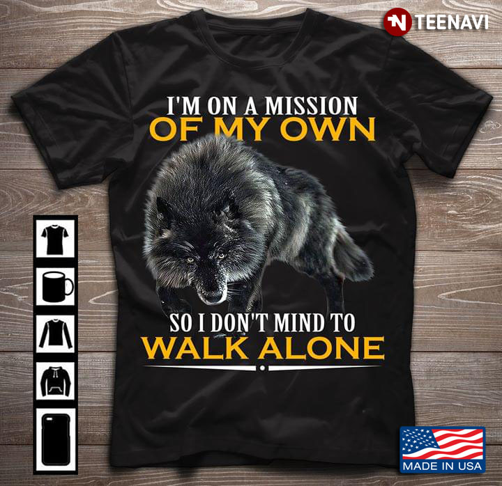 Wolf I'm On A Mission Of My Own So I Don't Mind To Walk Alone