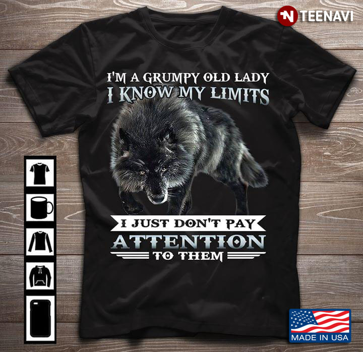 I'm A Grumpy Old Lady I Know My Limits I Just Don't Pay Attention On Them Wolf