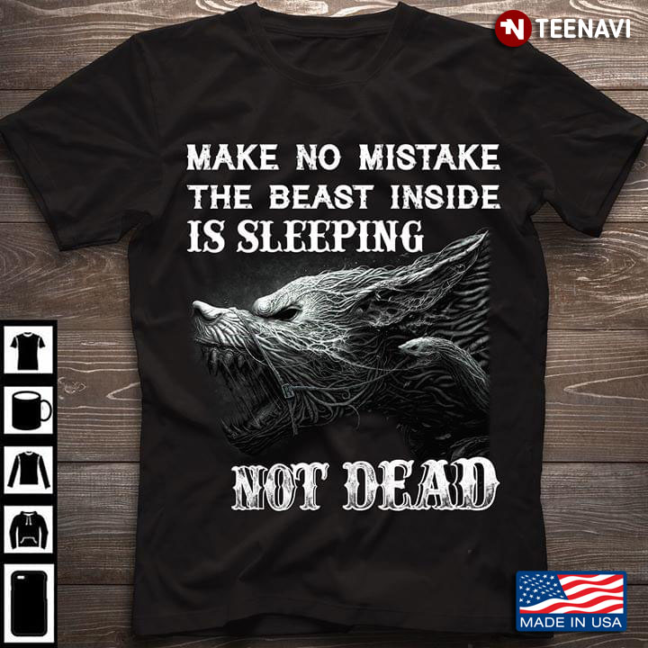Make No Mistake The Beast Inside Is Sleeping Not Dead Wolf