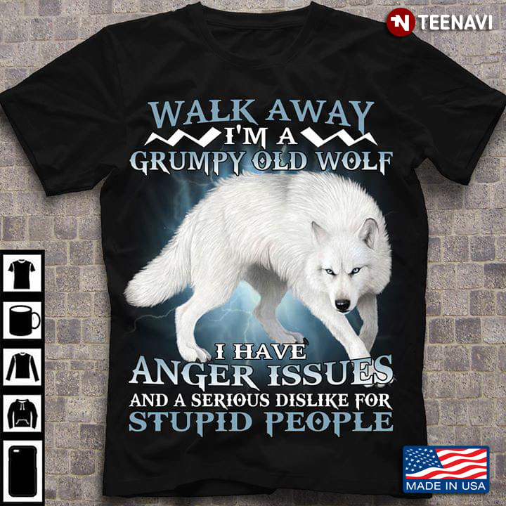 Walk Away I'm A Grumpy Old Wolf I Have Anger Issues And A Serious Dislike For Stupid People