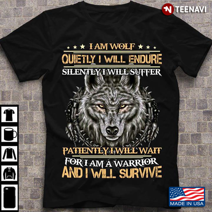 I Am Wolf Quietly I Will Endure Silently I Will Suffer Patiently I Will Wit For I Am A Warrior