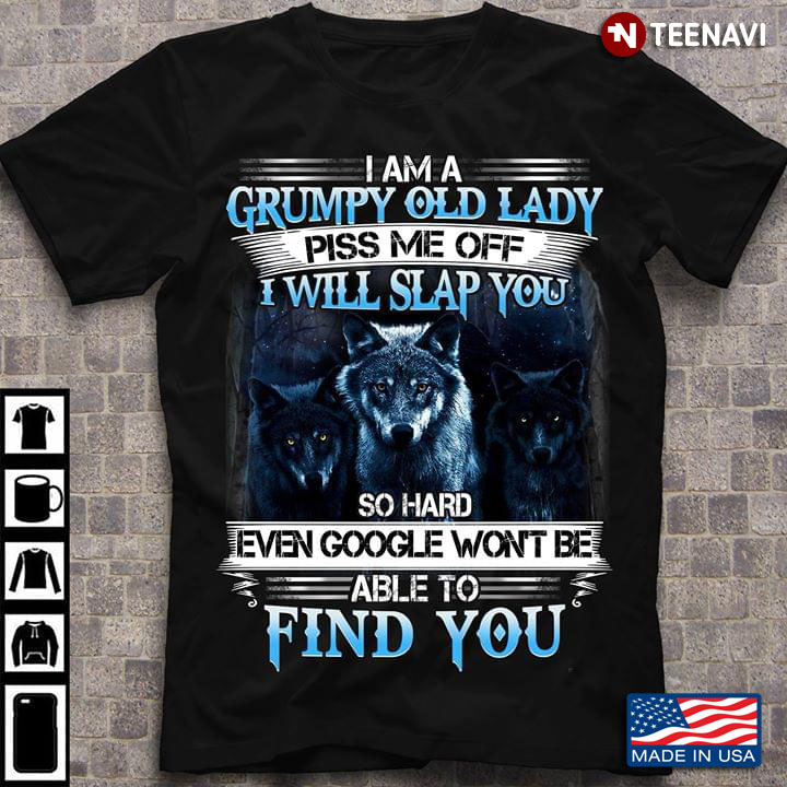 Wolf I'm A Grumpy Old Lady Piss Me Off I Will Slap You So Hard Even Google Won't Be Able To Find You