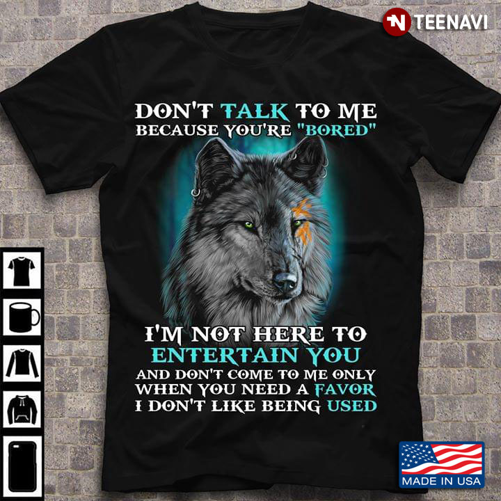 Wolf Don't Talk To Me Because You're Bored I'm Not Here To Entertain You And Don't Come To Me