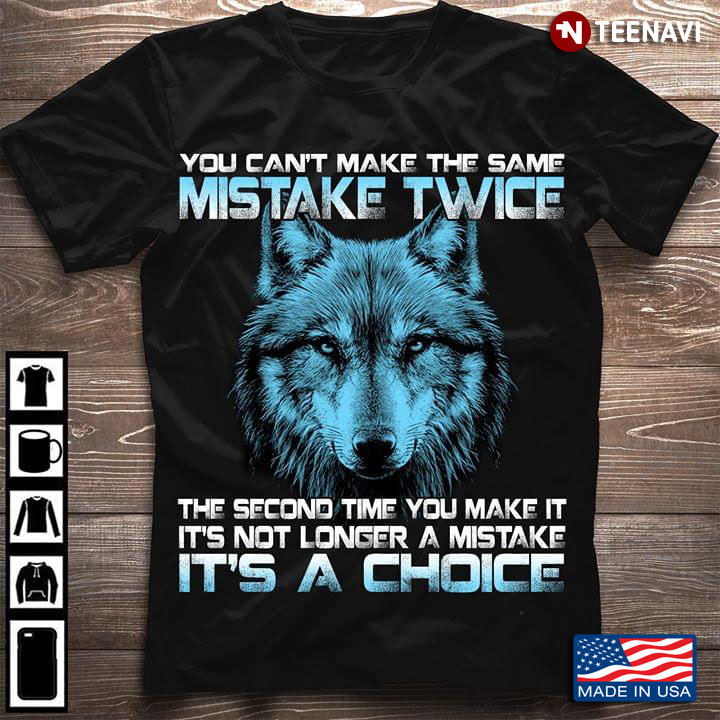 Wolf You Can't Make The Same Mistake Twice The Seond Time You Make It It's Not Longer A Mistake