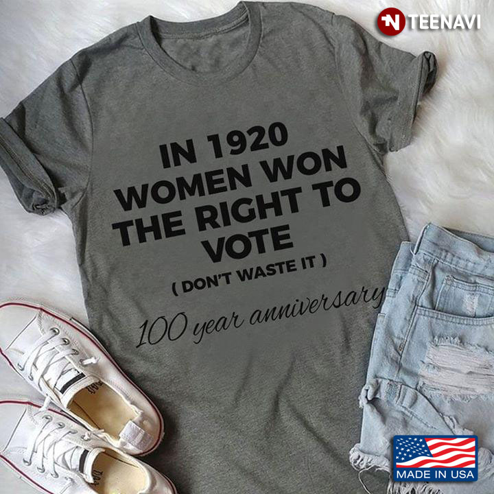 In 1920 Women Won The Right To Vote Don't Waste It 100 Years Anniversary