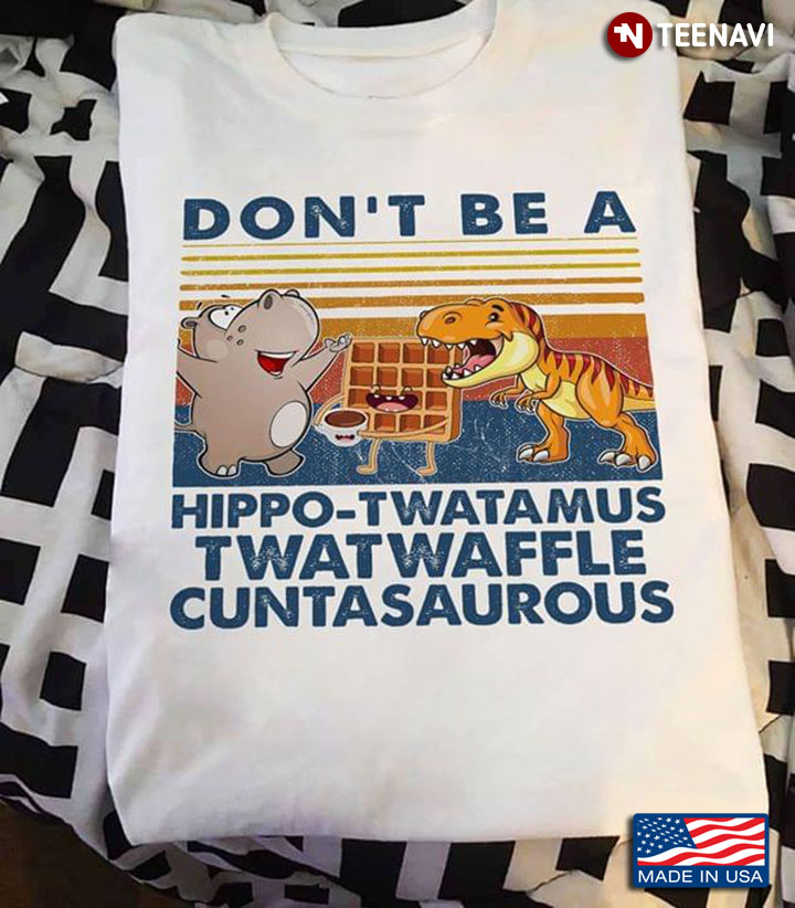 Don’t Be A Hippo-Twatamus Twatwaffle Cuntasaurous New Version