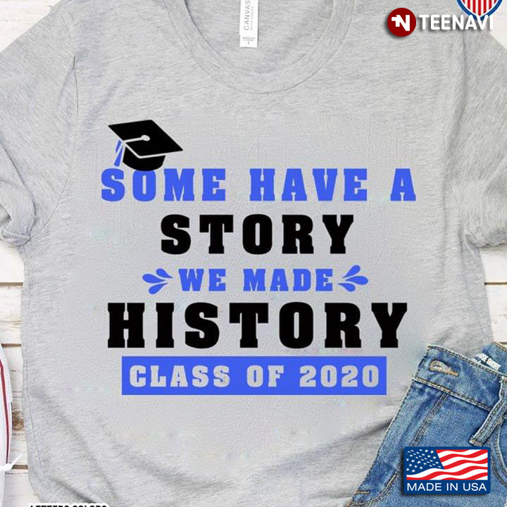 Some Have A Story We Made History Class Of 2020