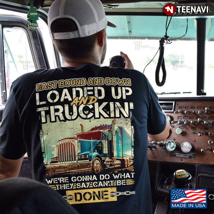 Trucker East Bound And Down Loaded Up And Truckin We’re Gonna Do What They Say Can’t Be Done