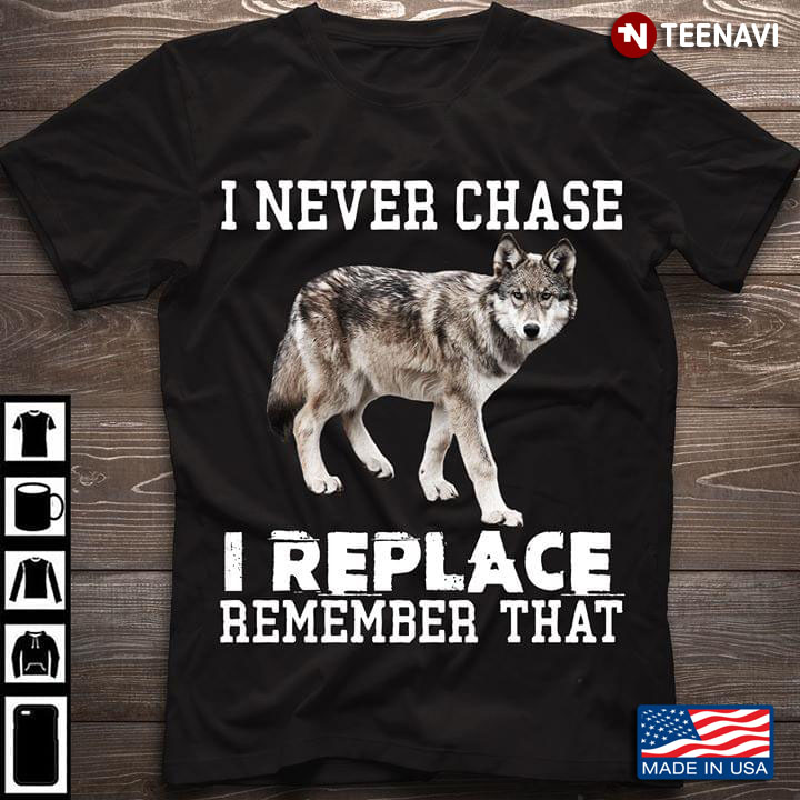 Wolf I Never Chase I Replace  Remember That