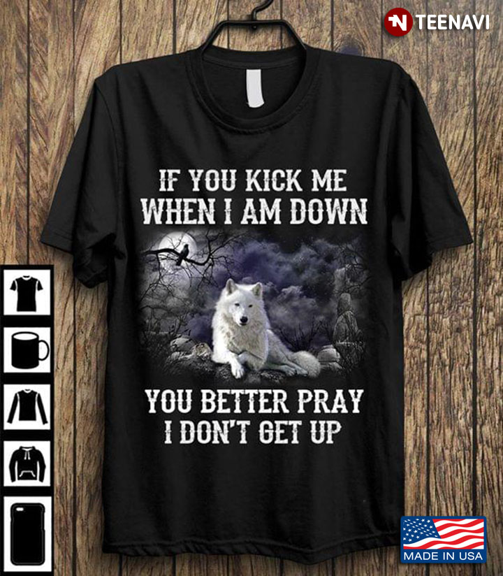 Wolf If You Kick Me When I Am Down You Better Pray I Don't Get Up