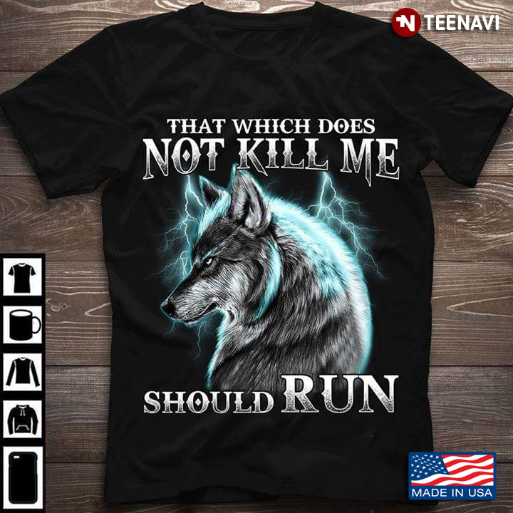 Wolf That Which Does Not Kill Me Should Run