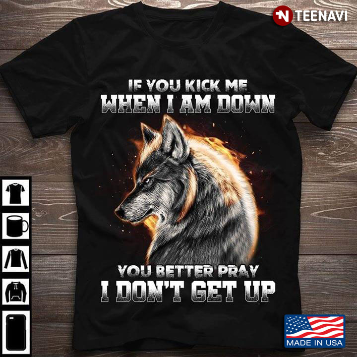 Wolf If You Kick Me When I Am Down You Better Pray  I Don't Get Up